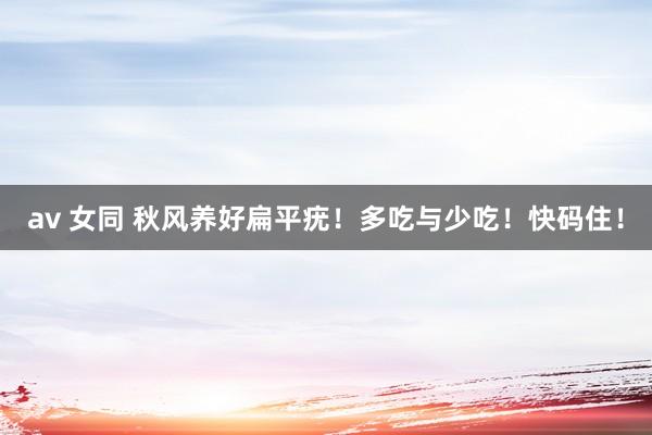 av 女同 秋风养好扁平疣！多吃与少吃！快码住！